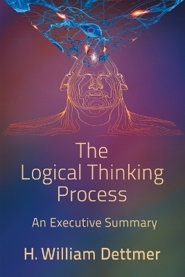 The Logical Thinking Process - An Executive Summary - H William Dettmer