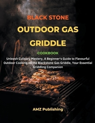 Blackstone Outdoor Gas Griddle Cookbook - Amz Publishing