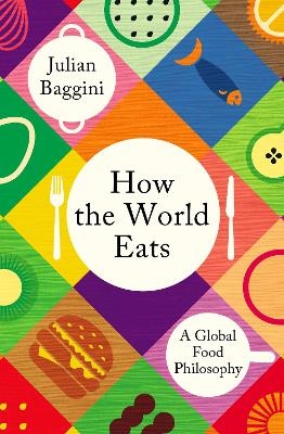 How the World Eats - Julian Baggini