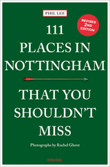 111 Places in Nottingham That You Shouldn't Miss - Lee, Phil; Ghent, Rachel