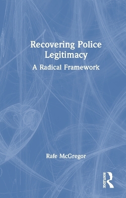Recovering Police Legitimacy - Rafe McGregor