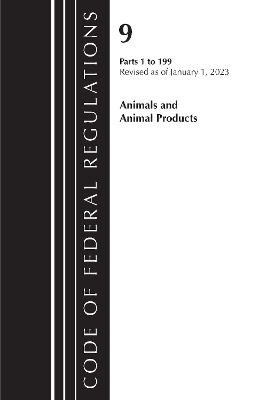 Code of Federal Regulations, Title 09 Animals and Animal Products 1-199, Revised as of January 1, 2023 -  Office of The Federal Register (U.S.)