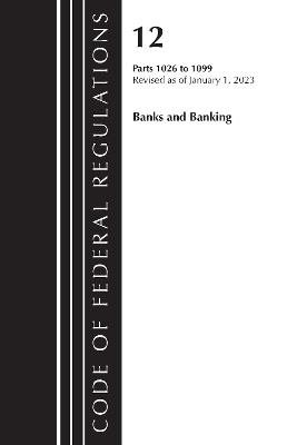 Code of Federal Regulations, Title 12 Banks and Banking 1026 - 1099, Revised as of January 1, 2023 -  Office of The Federal Register (U.S.)