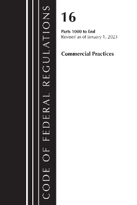 Code of Federal Regulations, Title 16 Commercial Practices 1000-End, Revised as of January 1, 2023 -  Office of The Federal Register (U.S.)