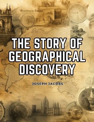 The Story of Geographical Discovery -  Joseph Jacobs