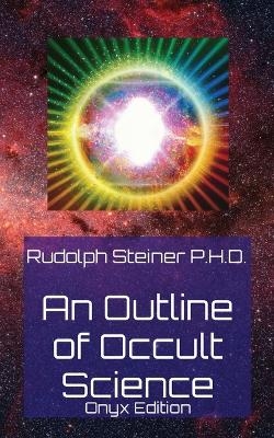 An Outline of Occult Science - Rudolph Steiner P H D