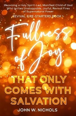 Fullness of Joy that Only Comes with Salvation - John W Nichols