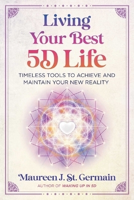 Living Your Best 5D Life - Maureen J. St. Germain