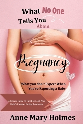 What No One Tells You About Pregnancy - Anne Mary Holmes
