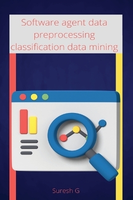 Software agent data preprocessing classification data mining - Suresh G