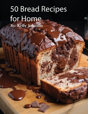 50 Bread Recipes for Home - Kelly Johnson