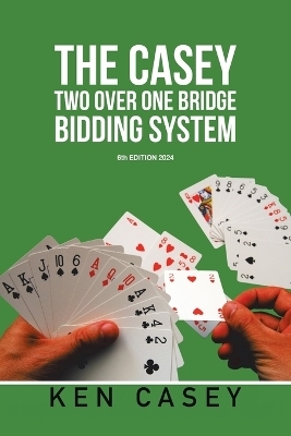 The Casey Two Over One Bridge Bidding System - Ken Casey