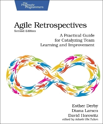 Agile Retrospectives, Second Edition - Esther Derby, Diana Larsen, David Horowitz