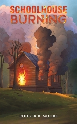 Schoolhouse Burning - Rodger B Moore