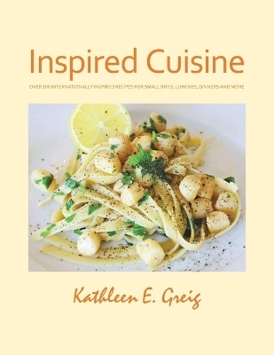 Inspired Cuisine - Kathleen E Greig