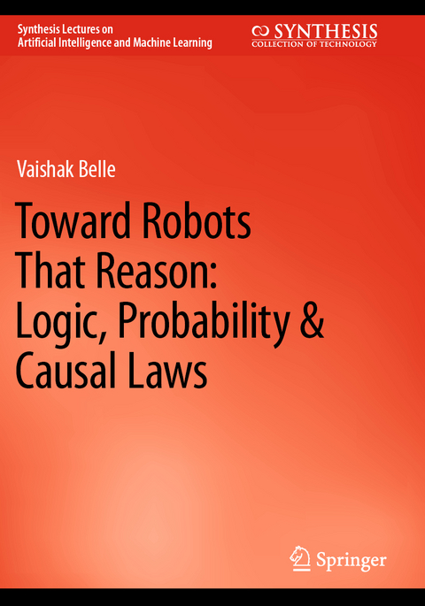 Toward Robots That Reason: Logic, Probability & Causal Laws - Vaishak Belle