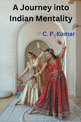 A Journey into Indian Mentality - C P Kumar