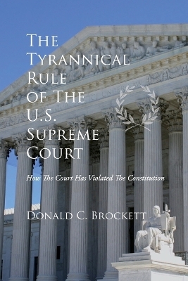 The Tyrannical Rule of The U.S. Supreme Court - Donald C Brockett