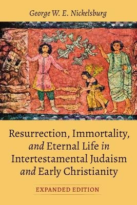 Resurrection, Immortality, and Eternal Life in Intertestamental Judaism and Early Christianity, Expanded Ed. - George W E Nickelsburg