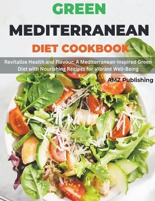 Green Mediterranean Diet Cookbook - Amz Publishing