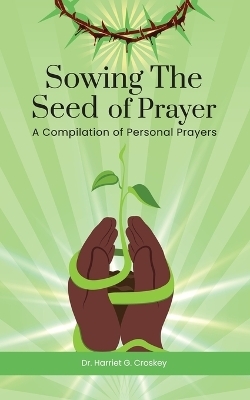 Sowing The Seed of Prayer - Dr Harriet G Croskey