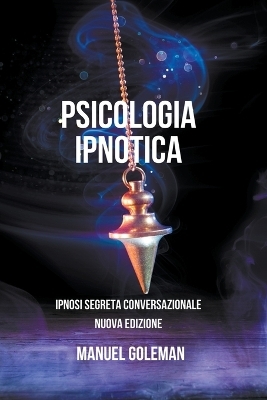 Psicologia Ipnotica - Ipnosi Segreta Conversazionale Nuova Edizione - Manuel Goleman