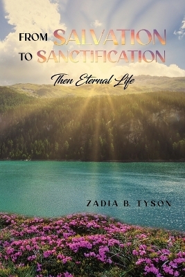 From Salvation to Sanctification - Zadia B Tyson