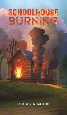 Schoolhouse Burning - Rodger B Moore