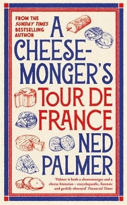 A Cheesemonger’s Tour de France - Ned Palmer