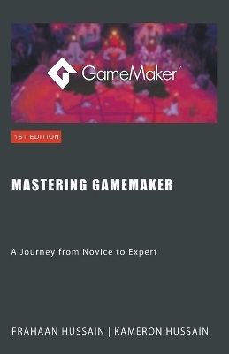 Mastering GameMaker - Kameron Hussain, Frahaan Hussain