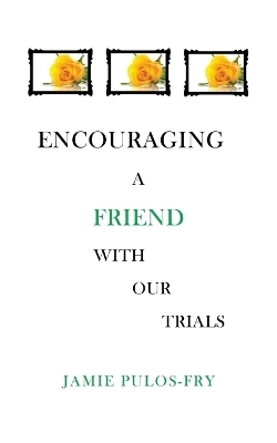 Encouraging A Friend with Our Trials - Jamie Pulos-Fry
