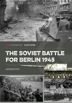 The Soviet Battle for Berlin, 1945 - Ian Baxter