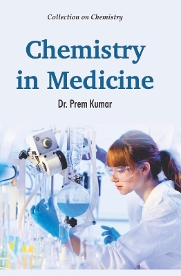 Collection on Chemsitry: Chemistry in Medicine -  Dr. Kumar