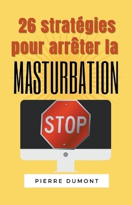 26 strat�gies pour arr�ter la masturbation - Richard Dumont