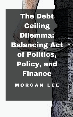 The Debt Ceiling Dilemma - Morgan Lee