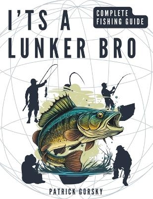 I'ts a Lunker Bro - Complete Fishing Guide - Patrick Gorsky