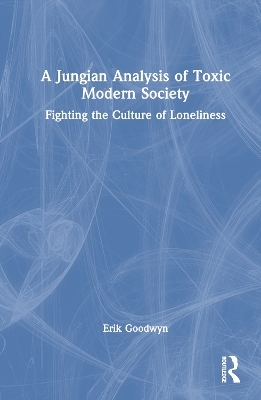 A Jungian Analysis of Toxic Modern Society - Erik Goodwyn