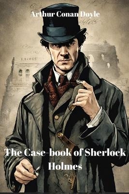 The Case-book of Sherlock Holmes (Annotated) - Sir Arthur Conan Doyle
