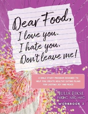 Dear Food, I Love You. I Hate You. Don't Leave Me! Workbook 3 - Julia Fikse