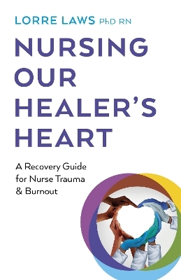 Nursing Our Healer's Heart - Lorre Laws RN  PhD