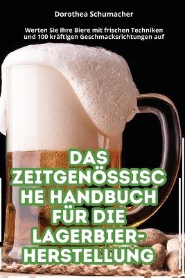 Das Zeitgenössische Handbuch Für Die Lagerbier-Herstellung -  Dorothea Schumacher