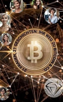 21 Frauen, 21 Geschichten: Ihr Weg mit Bitcoin & Co. - Sarah Schädeli, Jasmin Stettler