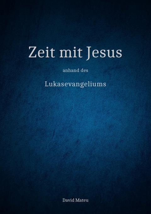 Zeit mit Jesus / Zeit mit Jesus - anhand des Lukasevangeliums - David Mateu