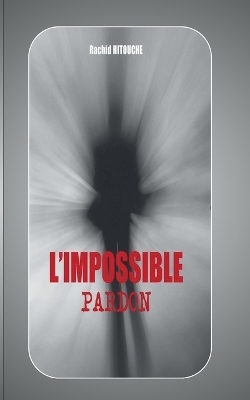 L'impossible pardon - Rachid Hitouche