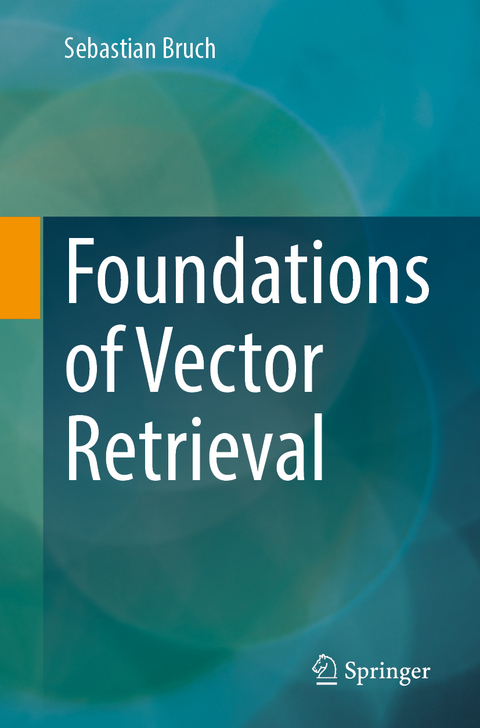 Foundations of Vector Retrieval - Sebastian Bruch