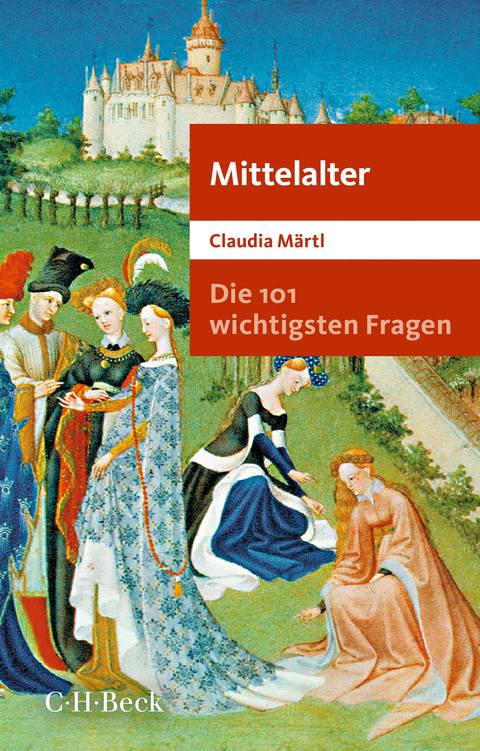 Die 101 wichtigsten Fragen - Mittelalter - Claudia Märtl