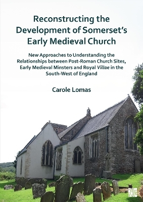 Reconstructing the Development of Somerset's Early Medieval Church - Carole Lomas