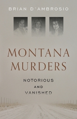 Montana Murders: Notorious and Vanished - Brian D'Ambrosio