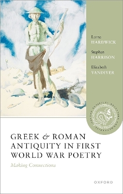 Greek and Roman Antiquity in First World War Poetry - Lorna Hardwick, Stephen Harrison, Elizabeth Vandiver