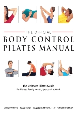 Official Body Control Pilates Manual - Lynne Robinson, Gordon Thomson, Helge Fisher, Jacqueline Knox